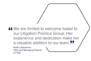 Keith LaBossiere Welcomes Isabel Brodt to the TDS Litigation Team.